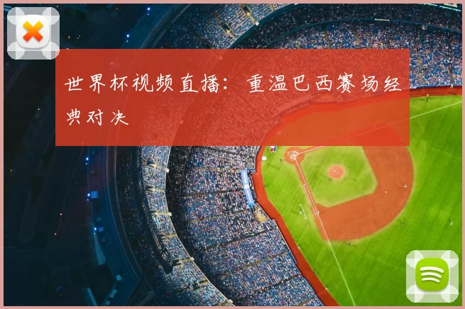 世界杯视频直播：重温巴西赛场经典对决