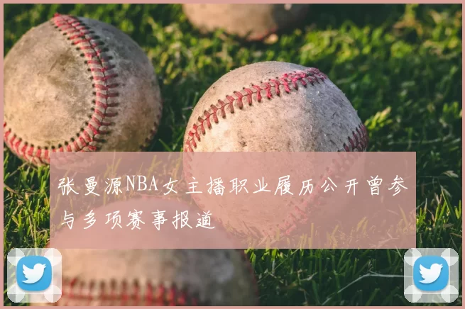 张曼源NBA女主播职业履历公开曾参与多项赛事报道