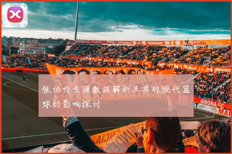 张伯伦生涯数据解析及其对现代篮球的影响探讨