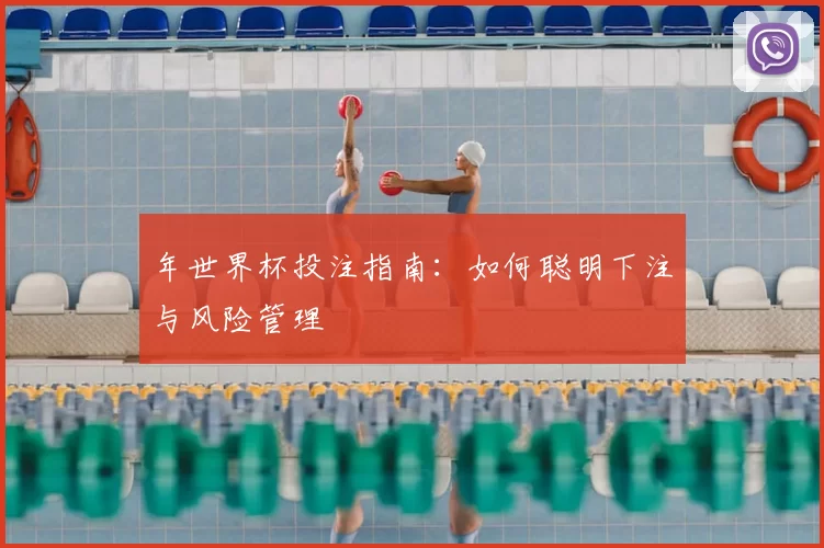 年世界杯投注指南:如何聪明下注与风险管理
