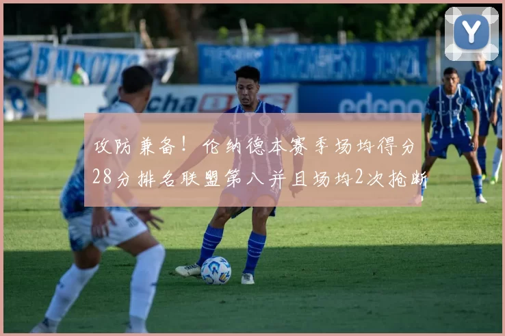 攻防兼备！伦纳德本赛季场均得分28分排名联盟第八并且场均2次抢断位列联盟第二