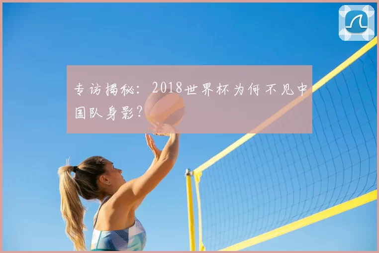 专访揭秘：2018世界杯为何不见中国队身影？