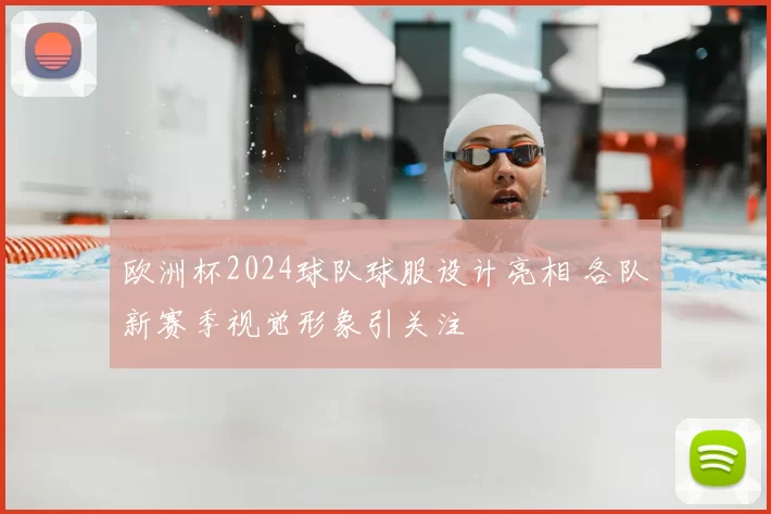 欧洲杯2024球队球服设计亮相 各队新赛季视觉形象引关注