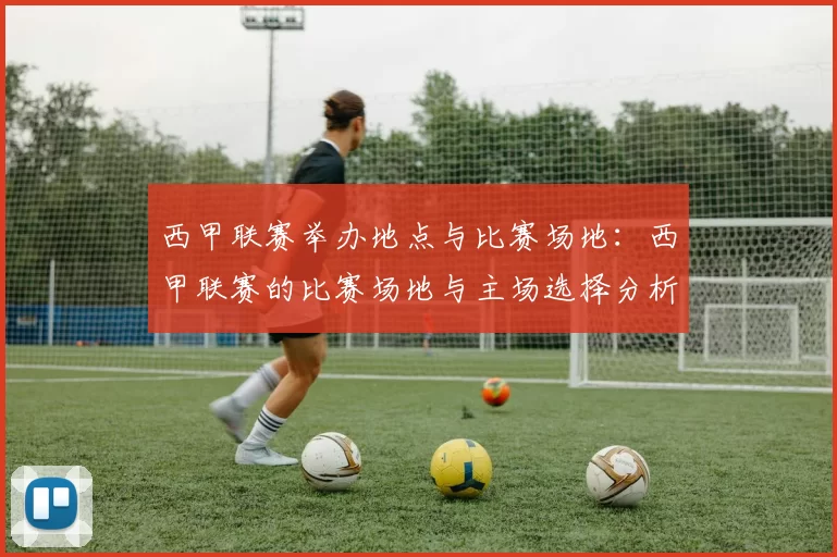 西甲联赛举办地点与比赛场地：西甲联赛的比赛场地与主场选择分析