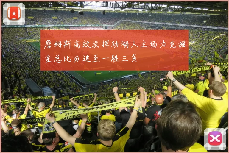 詹姆斯高效发挥助湖人主场力克掘金总比分追至一胜三负