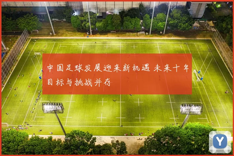 中国足球发展迎来新机遇 未来十年目标与挑战并存