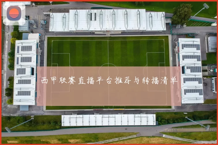 西甲联赛直播平台推荐与转播清单