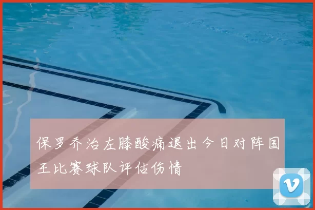 保罗乔治左膝酸痛退出今日对阵国王比赛球队评估伤情