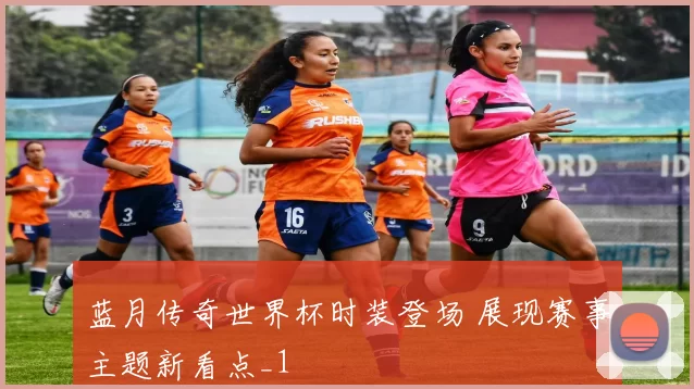 蓝月传奇世界杯时装登场 展现赛事主题新看点_1