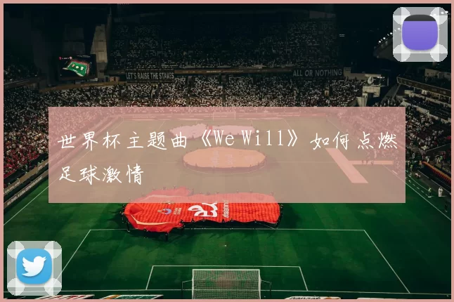 世界杯主题曲《We Will》如何点燃足球激情