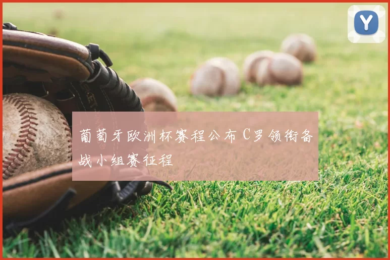 葡萄牙欧洲杯赛程公布 C罗领衔备战小组赛征程