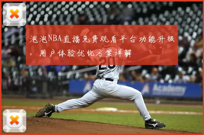泡泡NBA直播免费观看平台功能升级，用户体验优化方案详解
