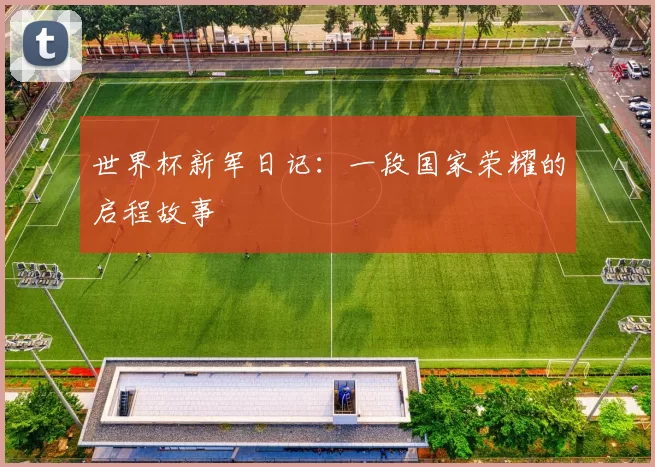 世界杯新军日记：一段国家荣耀的启程故事