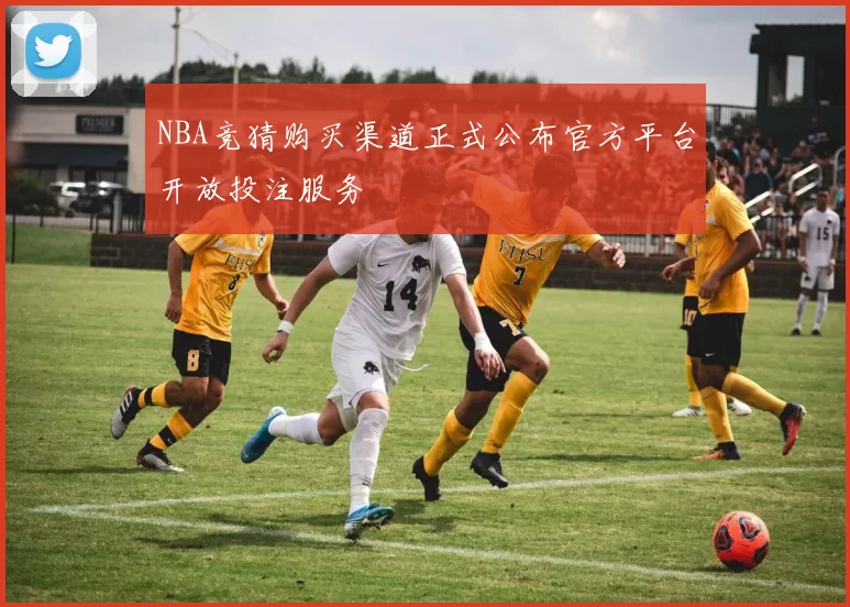 NBA竞猜购买渠道正式公布官方平台开放投注服务