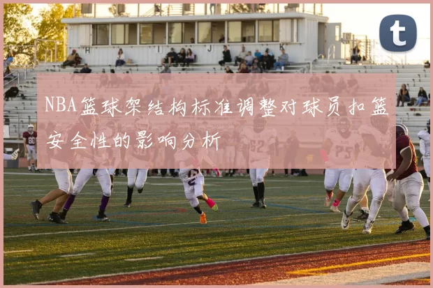 NBA篮球架结构标准调整对球员扣篮安全性的影响分析