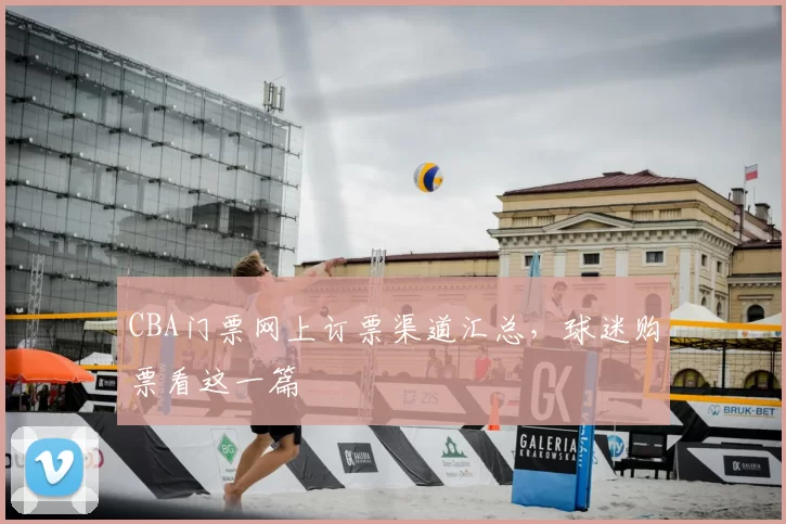 CBA门票网上订票渠道汇总,球迷购票看这一篇