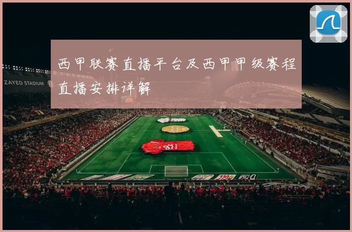 西甲联赛直播平台及西甲甲级赛程直播安排详解