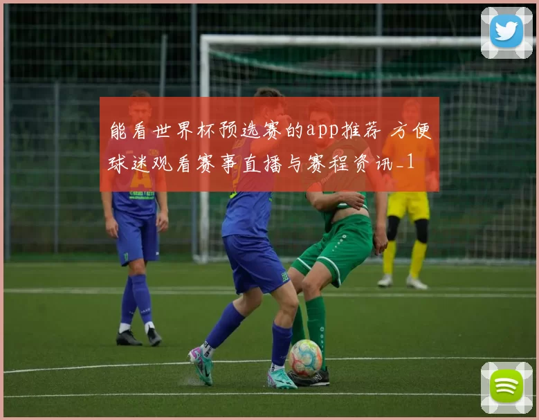 能看世界杯预选赛的app推荐 方便球迷观看赛事直播与赛程资讯_1