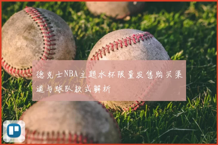 德克士NBA主题水杯限量发售购买渠道与球队款式解析