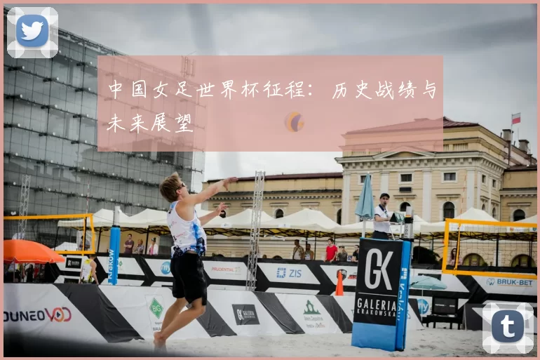 中国女足世界杯征程：历史战绩与未来展望