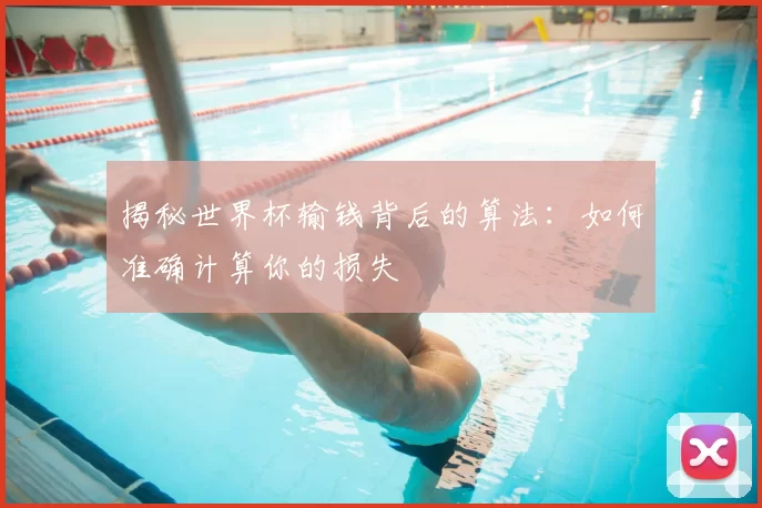 揭秘世界杯输钱背后的算法：如何准确计算你的损失