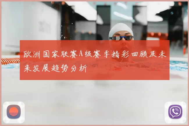 欧洲国家联赛A级赛季精彩回顾及未来发展趋势分析